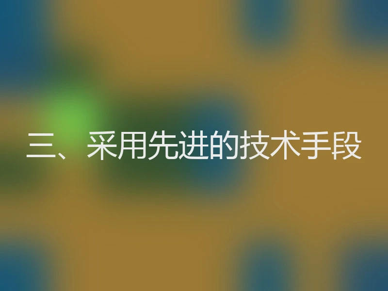 三、采用先进的技术手段