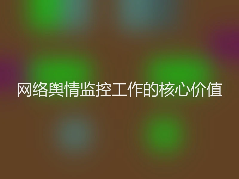 网络舆情监控工作的核心价值