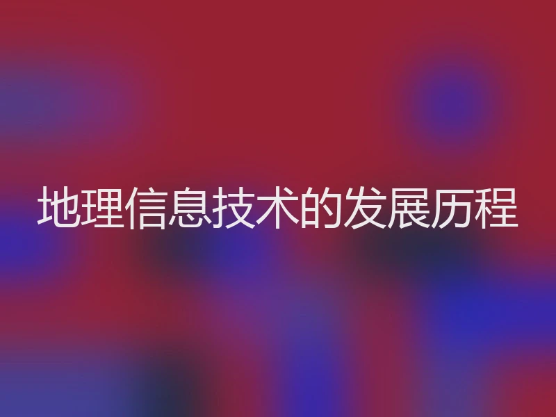 地理信息技术的发展历程