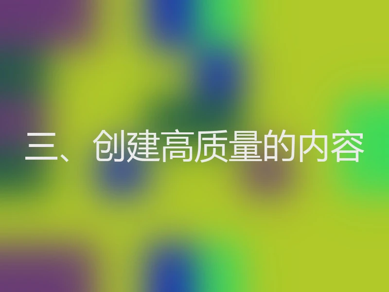 三、创建高质量的内容