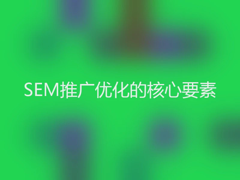SEM推广优化的核心要素