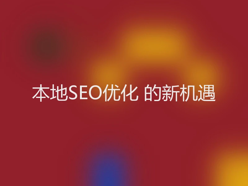 本地SEO优化 的新机遇