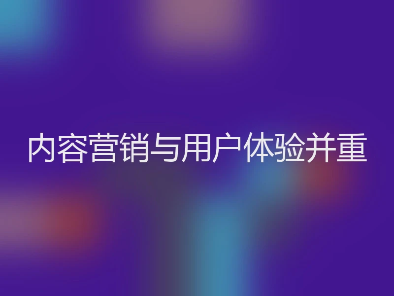 内容营销与用户体验并重