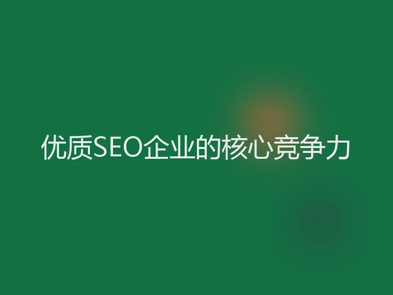 优质SEO企业的核心竞争力
