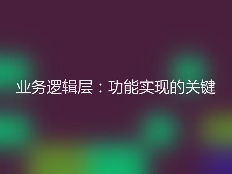 业务逻辑层：功能实现的关键
