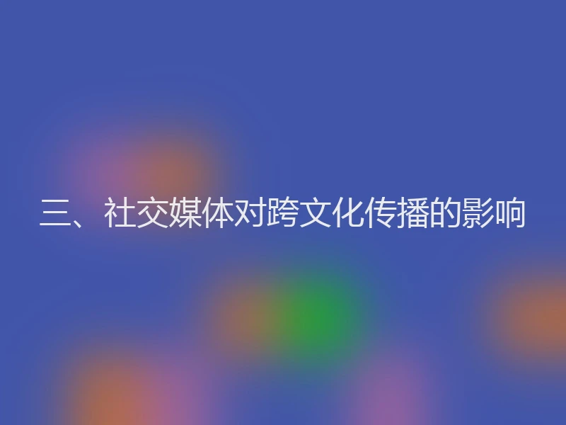 三、社交媒体对跨文化传播的影响
