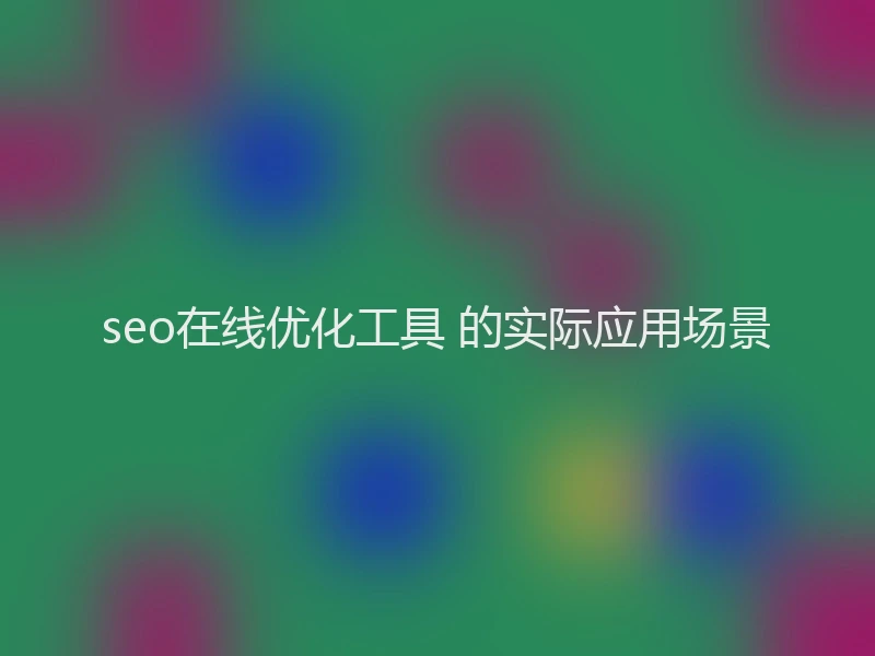 seo在线优化工具 的实际应用场景