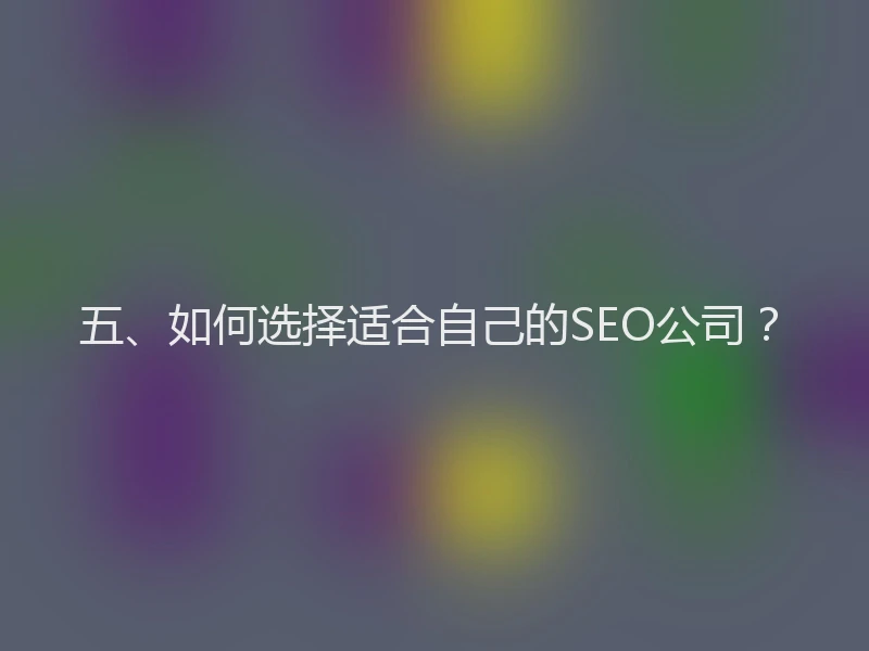 五、如何选择适合自己的SEO公司？