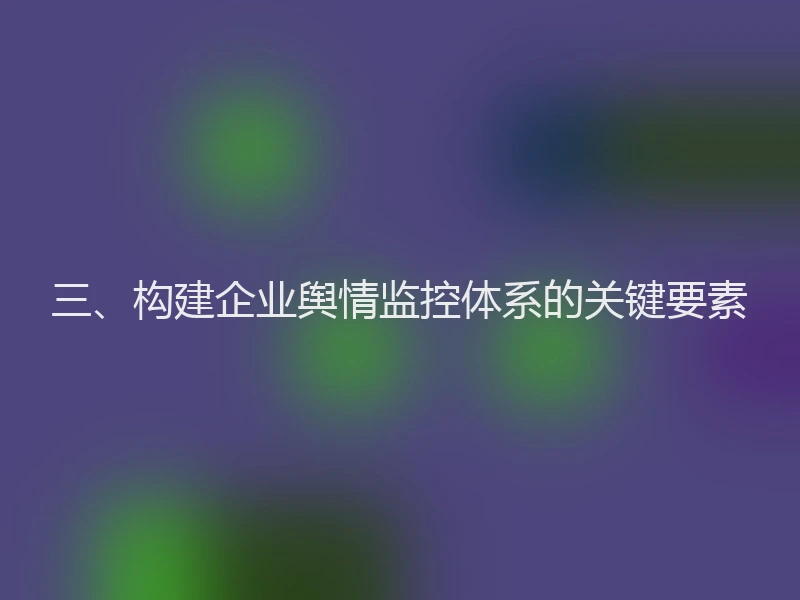 三、构建企业舆情监控体系的关键要素