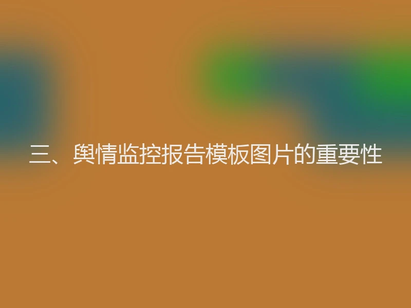 三、舆情监控报告模板图片的重要性