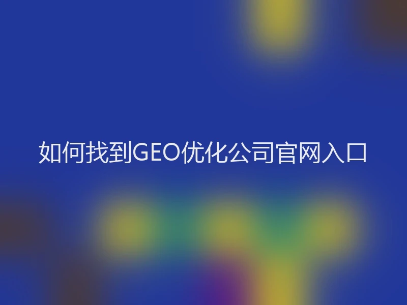 如何找到GEO优化公司官网入口