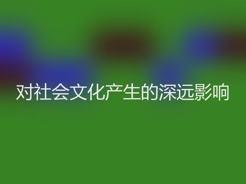 对社会文化产生的深远影响