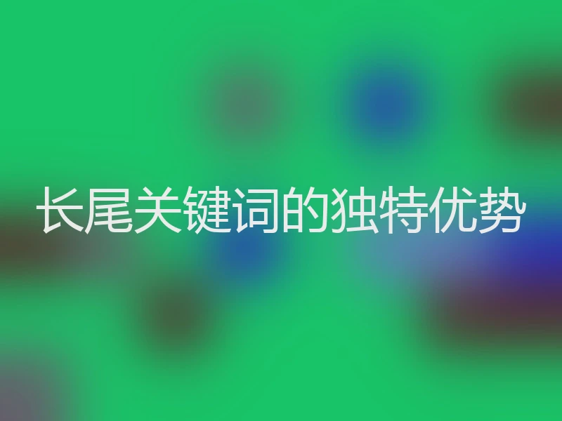 长尾关键词的独特优势