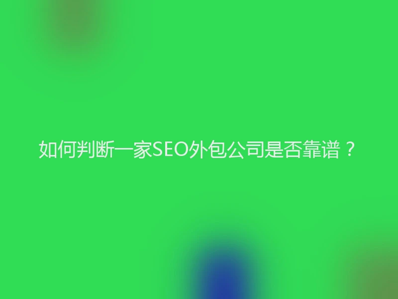 如何判断一家SEO外包公司是否靠谱？