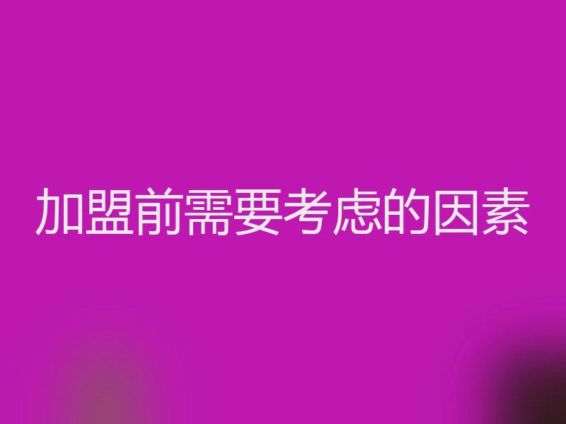 加盟前需要考虑的因素