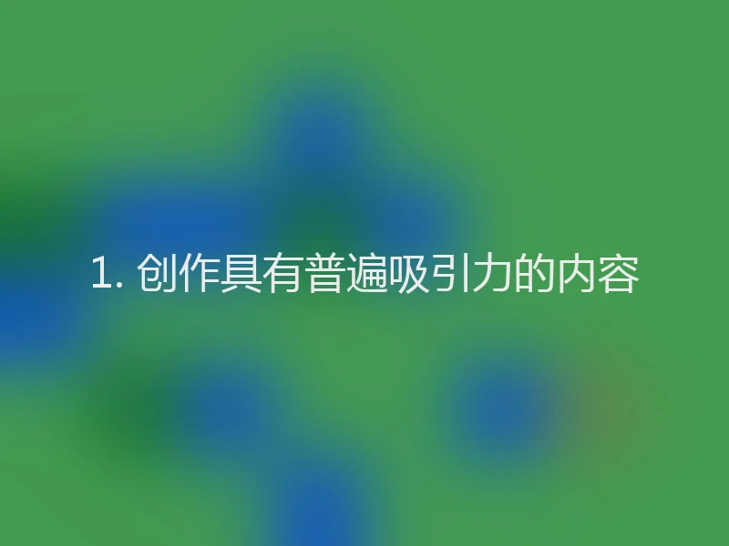 1. 创作具有普遍吸引力的内容