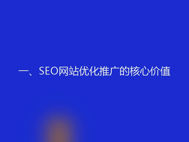 一、SEO网站优化推广的核心价值