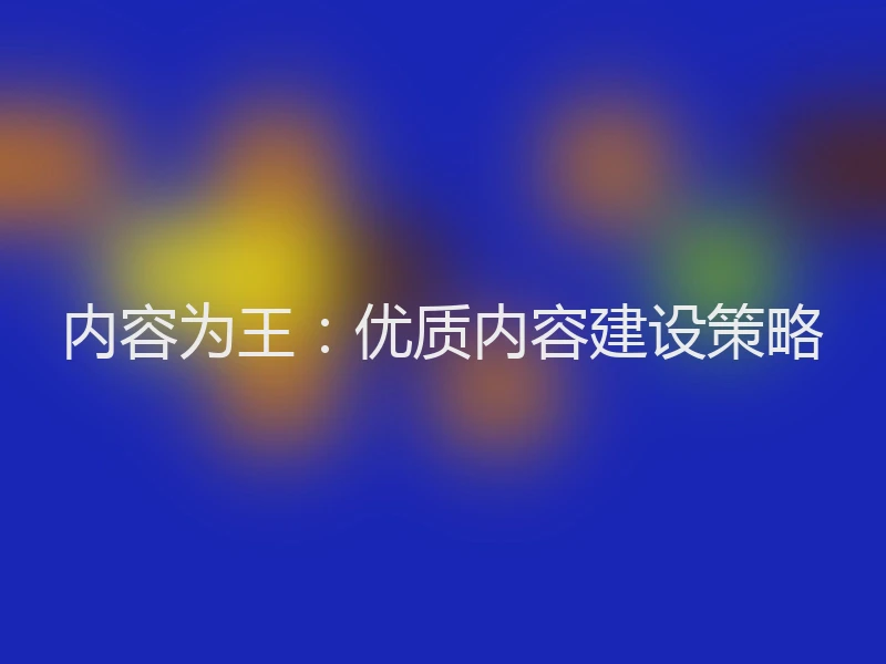 内容为王：优质内容建设策略