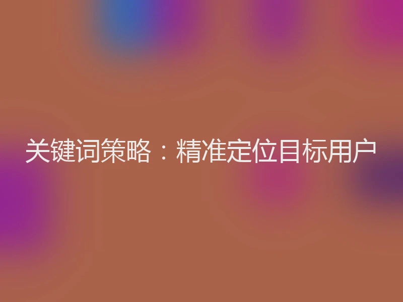 关键词策略：精准定位目标用户