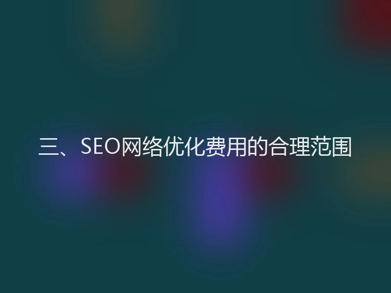 三、SEO网络优化费用的合理范围