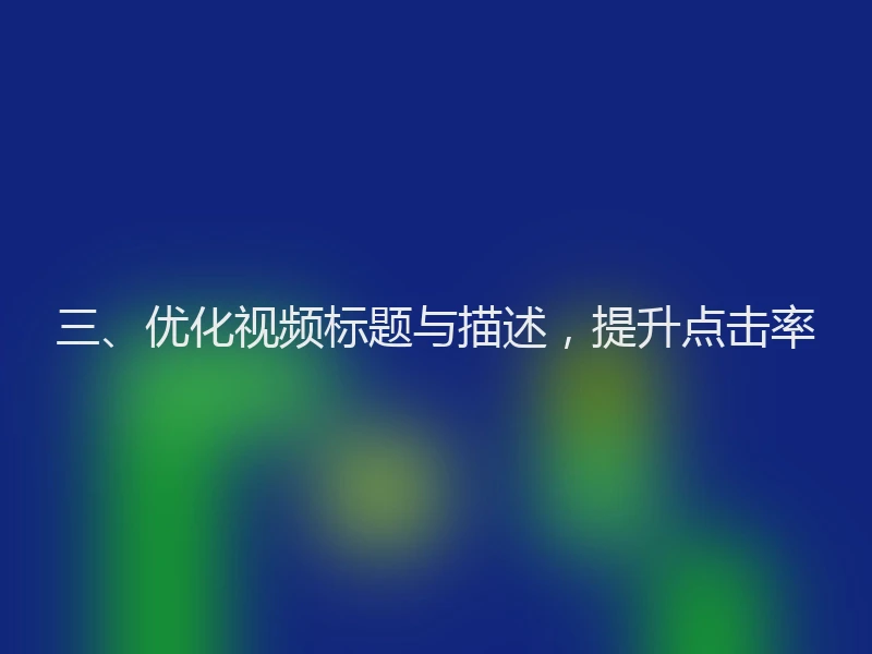 三、优化视频标题与描述，提升点击率
