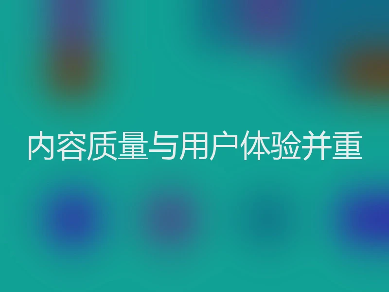 内容质量与用户体验并重