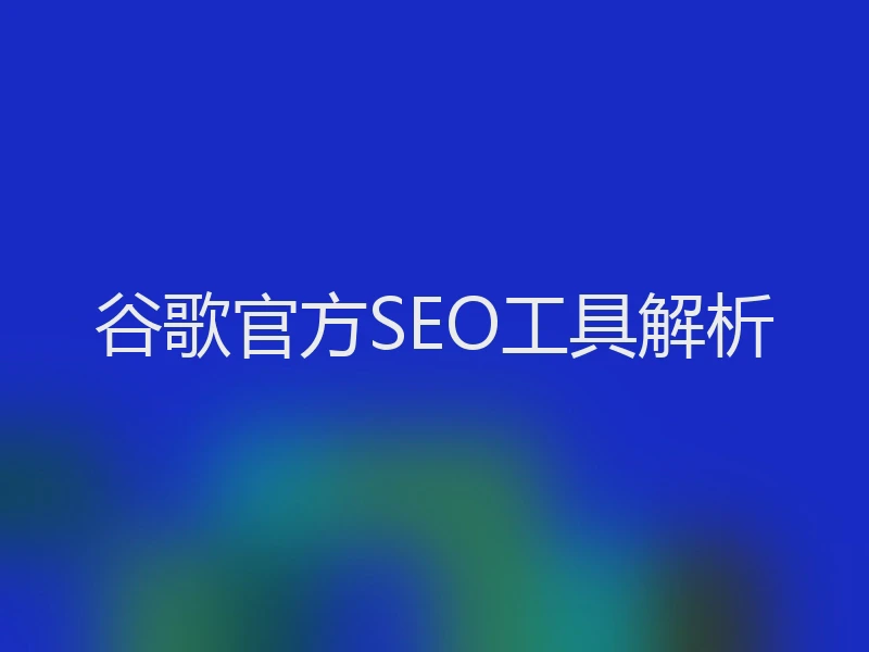 谷歌官方SEO工具解析