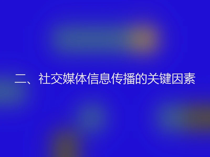 二、社交媒体信息传播的关键因素