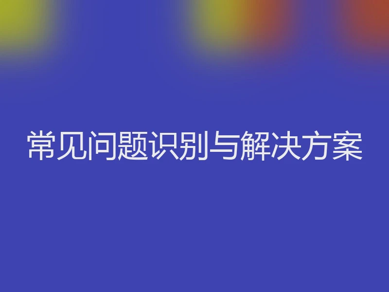 常见问题识别与解决方案