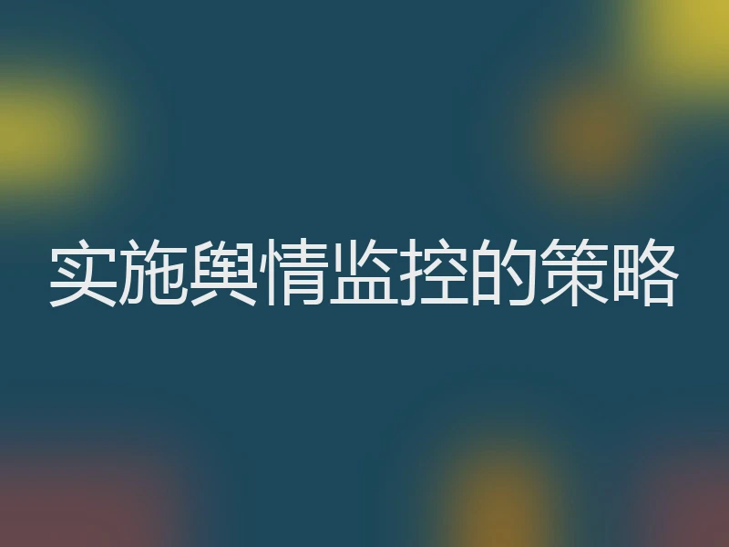 实施舆情监控的策略