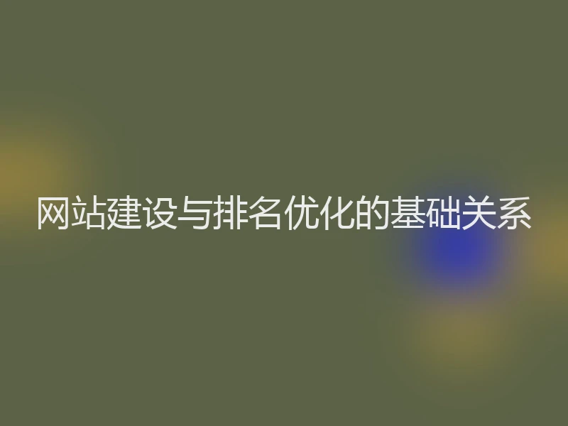 网站建设与排名优化的基础关系