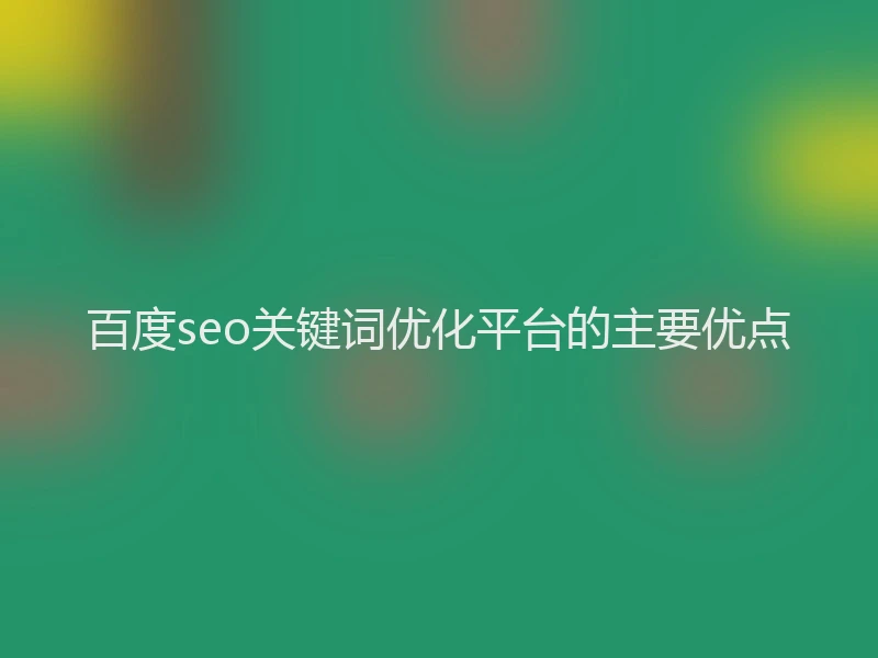 百度seo关键词优化平台的主要优点