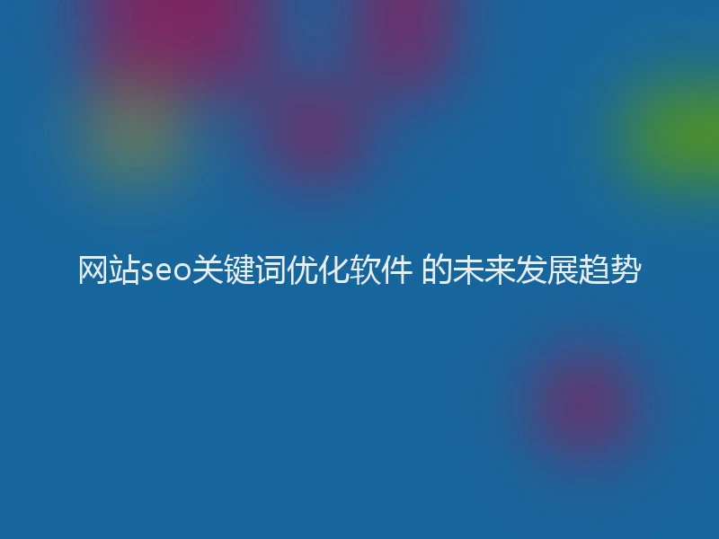 网站seo关键词优化软件 的未来发展趋势