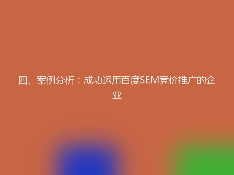 四、案例分析：成功运用百度SEM竞价推广的企业