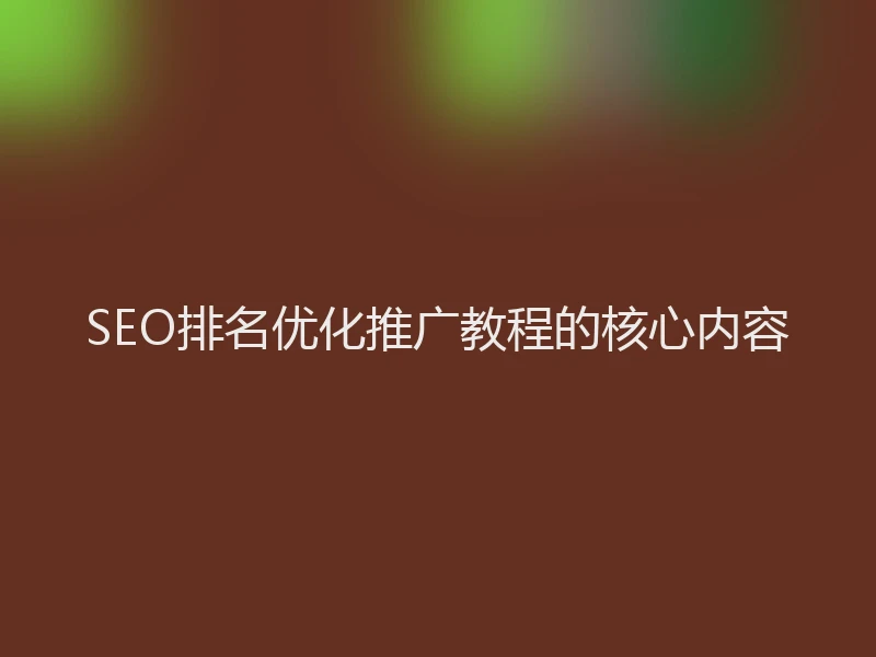 SEO排名优化推广教程的核心内容