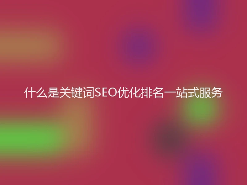 什么是关键词SEO优化排名一站式服务