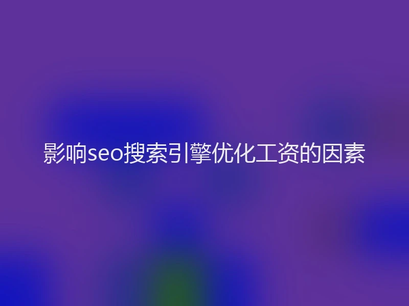 影响seo搜索引擎优化工资的因素