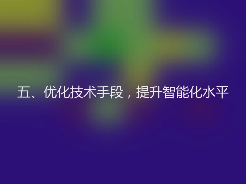 五、优化技术手段，提升智能化水平