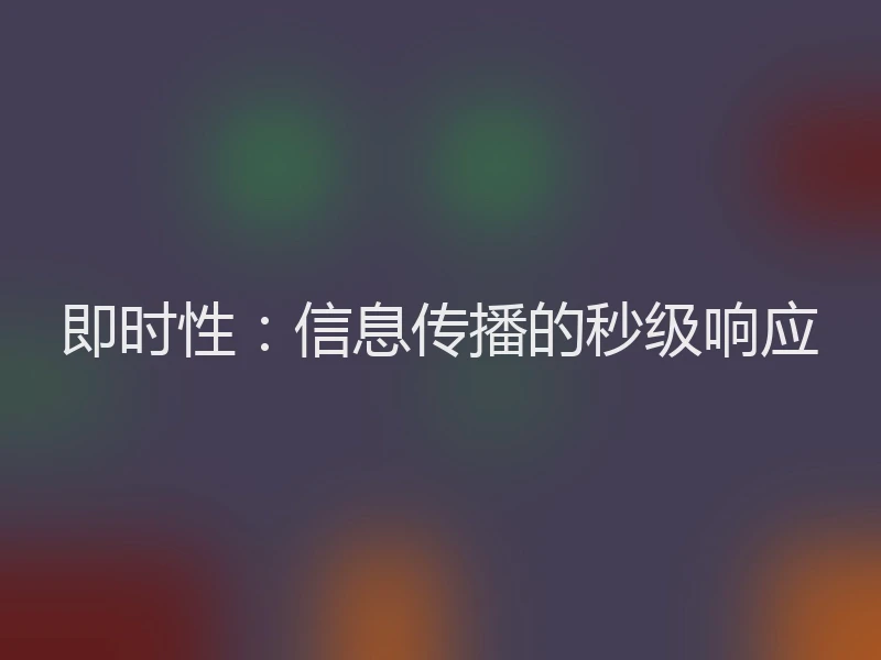 即时性：信息传播的秒级响应
