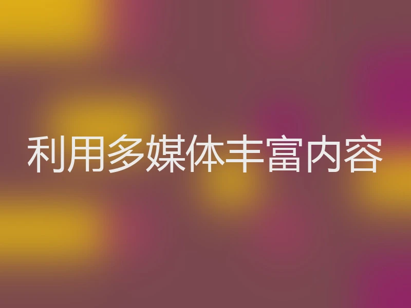 利用多媒体丰富内容