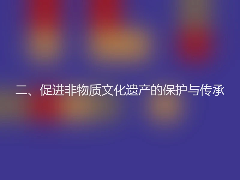 二、促进非物质文化遗产的保护与传承