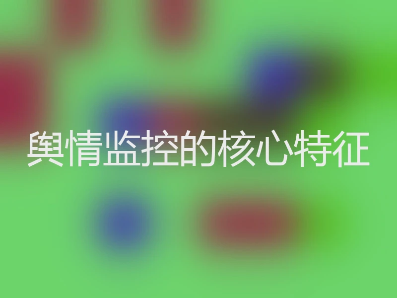 舆情监控的核心特征