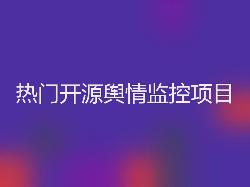 热门开源舆情监控项目