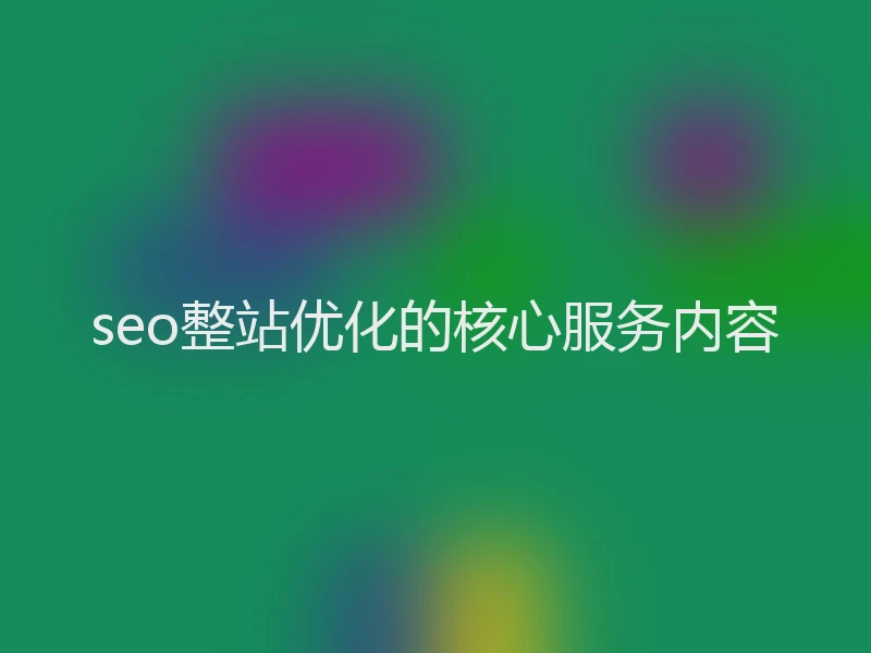 seo整站优化的核心服务内容