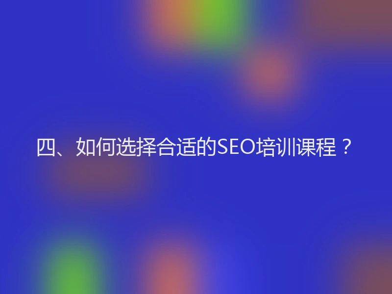 四、如何选择合适的SEO培训课程？