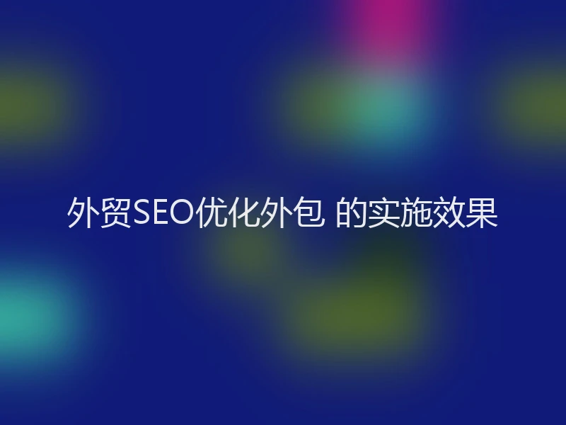 外贸SEO优化外包 的实施效果