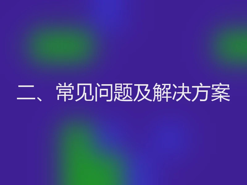 二、常见问题及解决方案