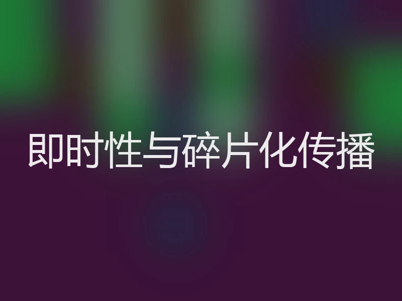 即时性与碎片化传播