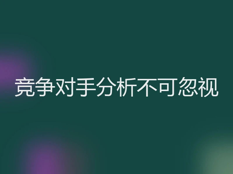 竞争对手分析不可忽视