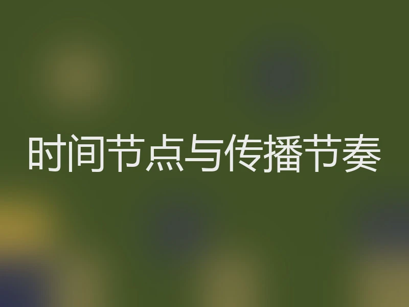 时间节点与传播节奏